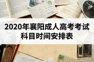 2020年襄阳成人高考考试科目时间安排表