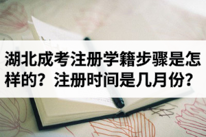 湖北成考注册学籍步骤是怎样的？注册学籍的时间是几月份？