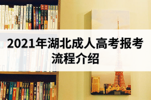 <b>2021年湖北成人高考报考流程介绍</b>