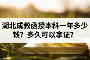 湖北成教函授本科一年多少钱？多久可以拿证？