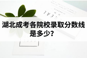 湖北成考各院校录取分数线是多少？有没有过线未被录取的情况？