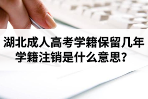 湖北成人高考学籍保留几年？学籍注销是什么意思？