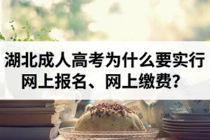 湖北成人高考为什么要实行网上报名、网上缴费？有什么意义？