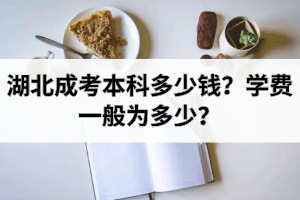 湖北成考本科多少钱？学费一般为多少？
