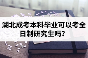 湖北成考本科毕业可以考全日制研究生吗？