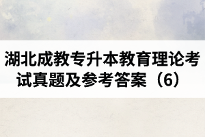 湖北成教专升本教育理论考试真题及参考答案（6）
