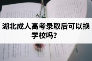 湖北成人高考录取后可以换学校吗？