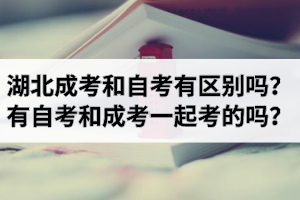 湖北成考和自考本科有区别吗？有自考和成人高考一起考的吗？