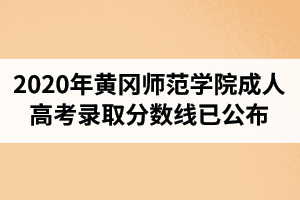 2020年黄冈师范学院成人高考录取分数线已公布