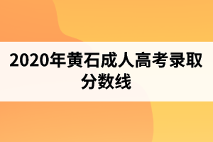 2020年黄石成人高考录取分数线