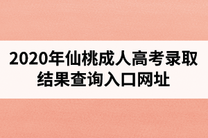 2020年仙桃成人高考录取结果查询入口网址