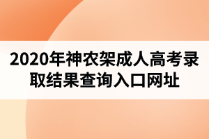 2020年神农架成人高考录取结果查询入口网址