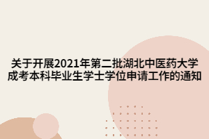 关于开展2021年第二批湖北中医药大学成考本科毕业生学士学位申请工作的通知