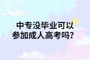 中专没毕业可以参加成人高考吗？