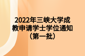 2022年三峡大学成教申请学士学位通知（第一批）