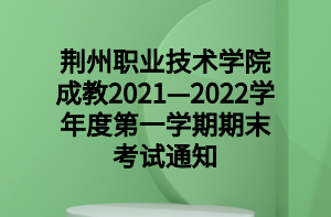 荆州职业技术学院成教2021&mdash;2022学年度第一学期期末考试通知