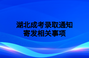 湖北成考录取通知寄发相关事项