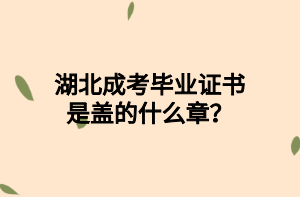 湖北成考毕业证书是盖的什么章？