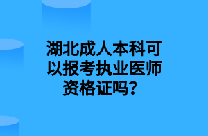 湖北成人本科可以报考执业医师资格证吗？