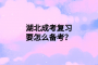 湖北成考复习要怎么备考？