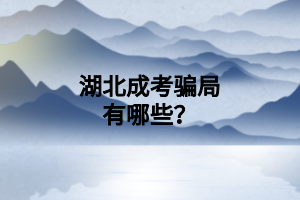 湖北成考骗局有哪些？