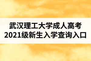 武汉理工大学成人高考2021级新生入学查询入口