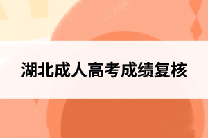 湖北成人高考成绩复核