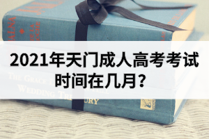 2021年天门成人高考考试时间在几月？