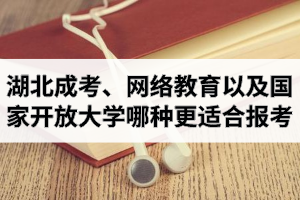 湖北省成人高考、网络教育以及国家开放大学哪种更适合报考？