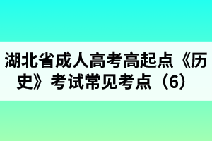 湖北省成人高考高起点《历史》考试常见考点（6）