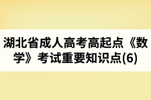 湖北省成人高考高起点《数学》考试重要知识点(6)