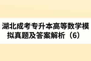 湖北成考专升本《高等数学》模拟真题及答案解析（6）