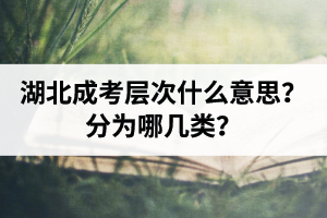湖北成人高考层次什么意思？分为哪几类？