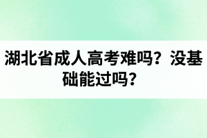 湖北省成人高考难吗？没基础能过吗？