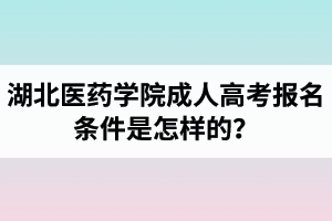 湖北医药学院成人高考报名条件是怎样的？