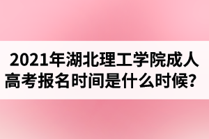 2021年湖北理工学院成人高考报名时间是什么时候？