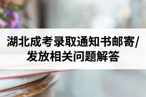 湖北成考录取通知书邮寄/发放相关问题解答