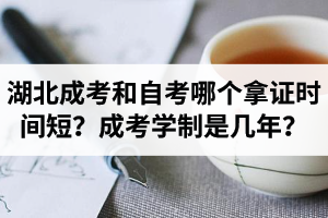 湖北成考和自考哪个拿证时间短？成人高考专升本学制是几年？