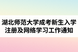 2021级湖北师范大学成人高考新生入学注册及网络学习工作通知