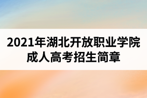 2021年湖北开放职业学院成人高考招生简章