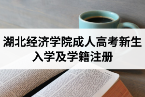 湖北经济学院成人高考新生入学及学籍注册