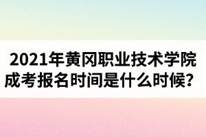 2021年黄冈职业技术学院成人高考报名时间是什么时候？