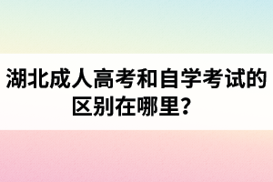 湖北成人高考和自学考试的区别在哪里？