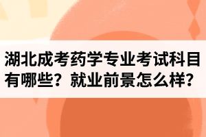 湖北成考药学专业考试科目有哪些？就业前景怎么样？