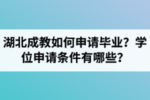 湖北成教考生如何申请毕业？学位申请条件有哪些？