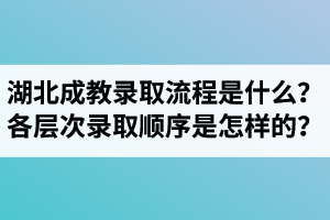 湖北成人教育录取流程是什么？各层次录取顺序是怎样的？