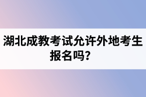 湖北成教考试允许外地考生报名吗？