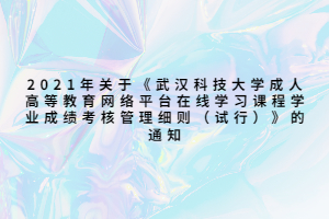 2021年关于《武汉科技大学成人高等教育网络平台在线学习课程学业成绩考核管理细则（试行）》的通知