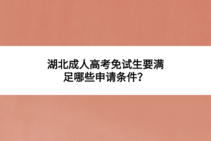 湖北成人高考免试生要满足哪些申请条件？