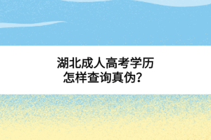 湖北成人高考学历怎样查询真伪？